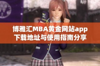 博雅汇MBA黄金网站app下载地址与使用指南分享