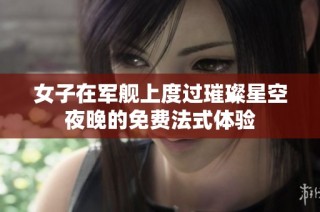 女子在军舰上度过璀璨星空夜晚的免费法式体验