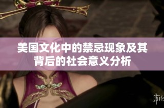 美国文化中的禁忌现象及其背后的社会意义分析