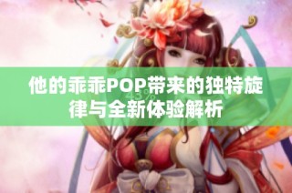 他的乖乖POP带来的独特旋律与全新体验解析