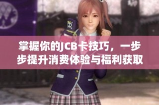 掌握你的JCB卡技巧，一步步提升消费体验与福利获取
