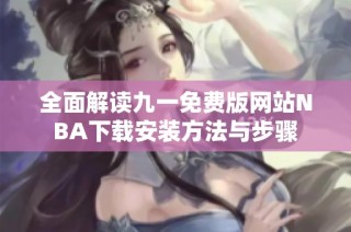 全面解读九一免费版网站NBA下载安装方法与步骤