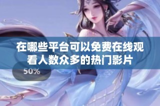 在哪些平台可以免费在线观看人数众多的热门影片