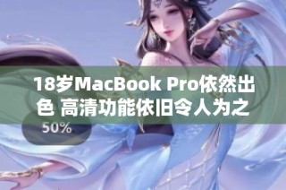 18岁MacBook Pro依然出色 高清功能依旧令人为之惊叹