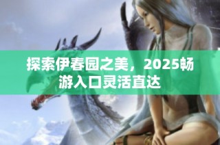 探索伊春园之美，2025畅游入口灵活直达