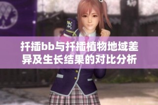 扦插bb与扦插植物地域差异及生长结果的对比分析