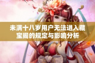 未满十八岁用户无法进入藏宝阁的规定与影响分析