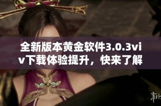 全新版本黄金软件3.0.3viv下载体验提升，快来了解吧