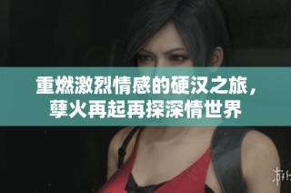 重燃激烈情感的硬汉之旅，孽火再起再探深情世界