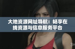 大地资源网址导航：畅享在线资源与信息服务平台