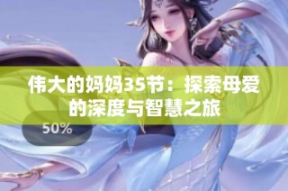 伟大的妈妈35节：探索母爱的深度与智慧之旅