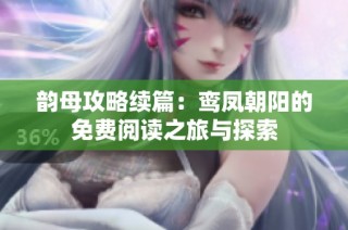 韵母攻略续篇：鸾凤朝阳的免费阅读之旅与探索