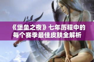 《堡垒之夜》七年历程中的每个赛季最佳皮肤全解析