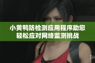 小黄鸭防检测应用程序助您轻松应对网络监测挑战