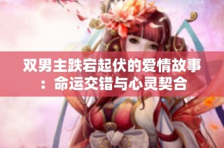 双男主跌宕起伏的爱情故事：命运交错与心灵契合