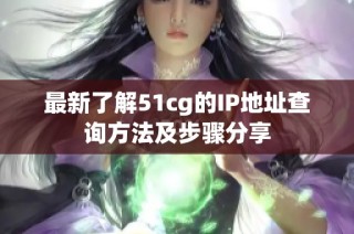 最新了解51cg的IP地址查询方法及步骤分享