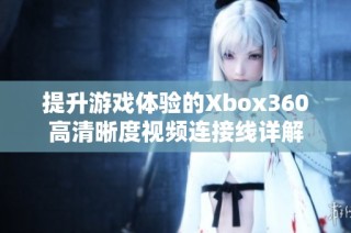 提升游戏体验的Xbox360高清晰度视频连接线详解