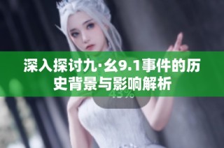 深入探讨九·幺9.1事件的历史背景与影响解析
