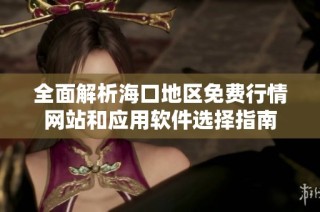全面解析海口地区免费行情网站和应用软件选择指南