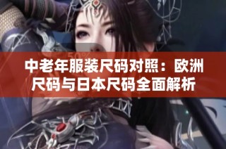 中老年服装尺码对照：欧洲尺码与日本尺码全面解析