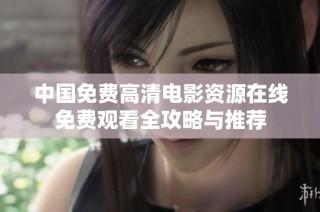 中国免费高清电影资源在线免费观看全攻略与推荐