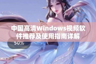 中国高清Windows视频软件推荐及使用指南详解