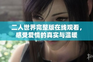 二人世界完整版在线观看，感受爱情的真实与温暖
