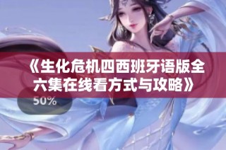 《生化危机四西班牙语版全六集在线看方式与攻略》