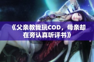 《父亲教我玩COD，母亲却在旁认真听评书》