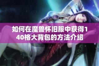 如何在魔兽怀旧服中获得140格大背包的方法介绍