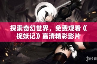 探索奇幻世界，免费观看《捉妖记》高清精彩影片