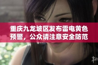 重庆九龙坡区发布雷电黄色预警，公众请注意安全防范
