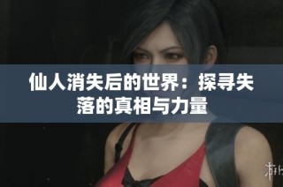仙人消失后的世界：探寻失落的真相与力量