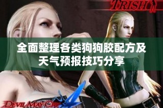 全面整理各类狗狗胶配方及天气预报技巧分享