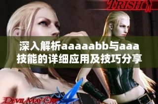 深入解析aaaaabb与aaa技能的详细应用及技巧分享