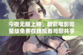 今夜无眠上映，精彩电影完整版免费在线观看与您共享