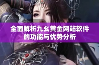 全面解析九幺黄金网站软件的功能与优势分析