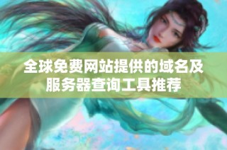全球免费网站提供的域名及服务器查询工具推荐