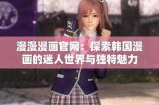 漫漫漫画官网：探索韩国漫画的迷人世界与独特魅力