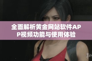 全面解析黄金网站软件APP视频功能与使用体验