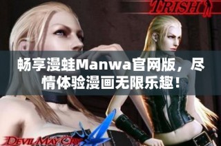 畅享漫蛙Manwa官网版，尽情体验漫画无限乐趣！