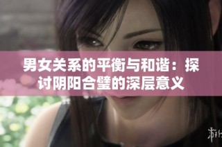 男女关系的平衡与和谐：探讨阴阳合璧的深层意义