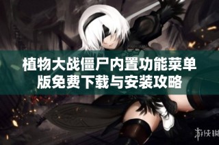 植物大战僵尸内置功能菜单版免费下载与安装攻略