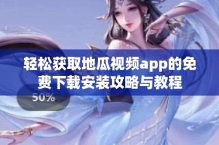 轻松获取地瓜视频app的免费下载安装攻略与教程