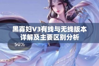 黑寡妇V3有线与无线版本详解及主要区别分析