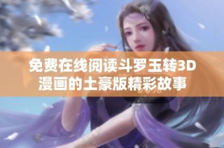 免费在线阅读斗罗玉转3D漫画的土豪版精彩故事