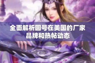全面解析圆号在美国的厂家品牌和热帖动态