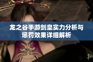 龙之谷手游剑皇实力分析与惩罚效果详细解析