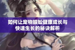 如何让宠物蜈蚣健康成长与快速生长的秘诀解析