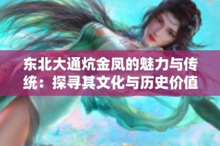 东北大通炕金凤的魅力与传统：探寻其文化与历史价值
